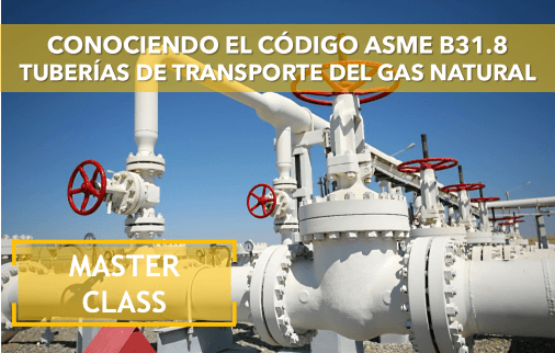 Master Class Conociendo el Código ASME B31.8 - Tuberías de Transporte de Gas Natural